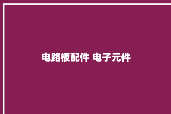 电路板配件 电子元件