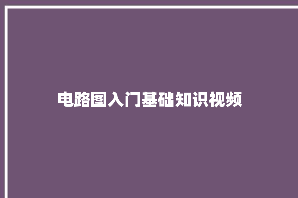 电路图入门基础知识视频