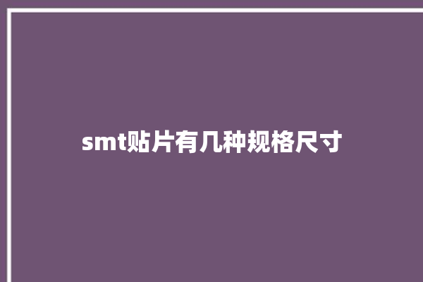 smt贴片有几种规格尺寸