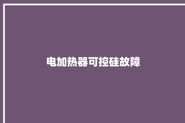 电加热器可控硅故障