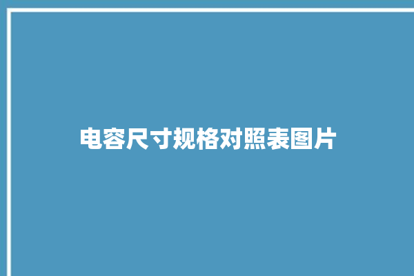 电容尺寸规格对照表图片