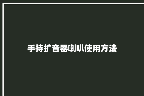 手持扩音器喇叭使用方法