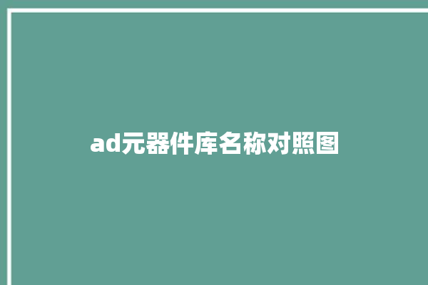 ad元器件库名称对照图