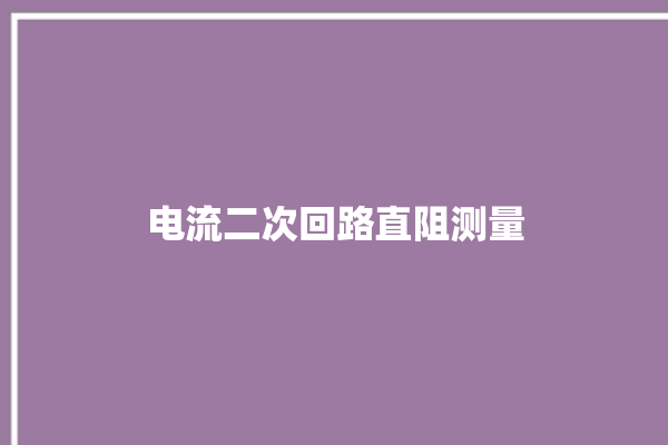 电流二次回路直阻测量