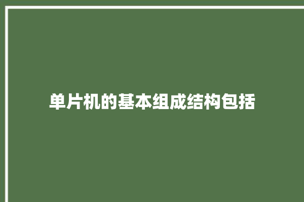 单片机的基本组成结构包括