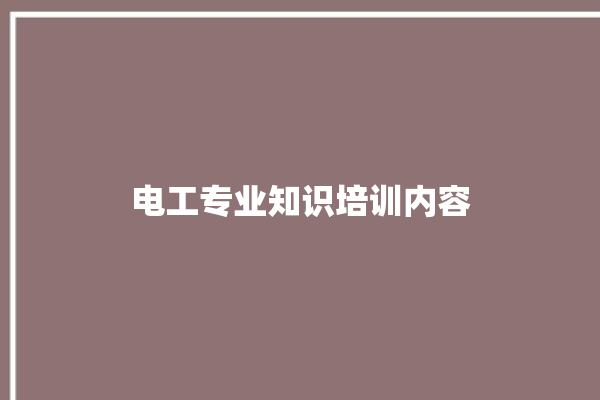 电工专业知识培训内容