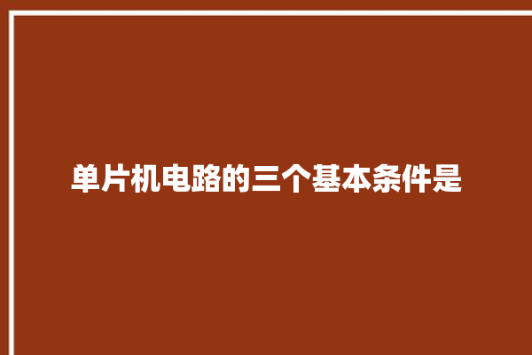 单片机电路的三个基本条件是