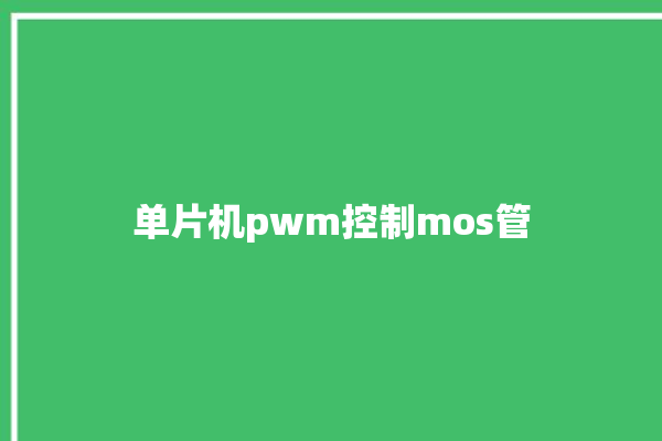 单片机pwm控制mos管