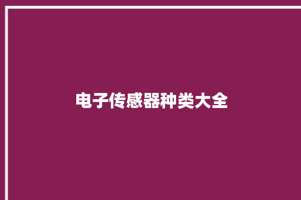 电子传感器种类大全