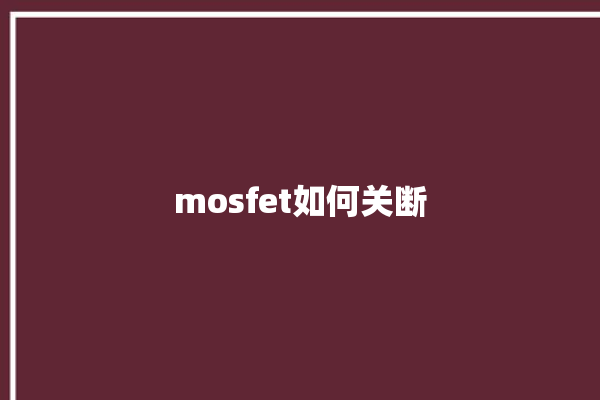 mosfet如何关断