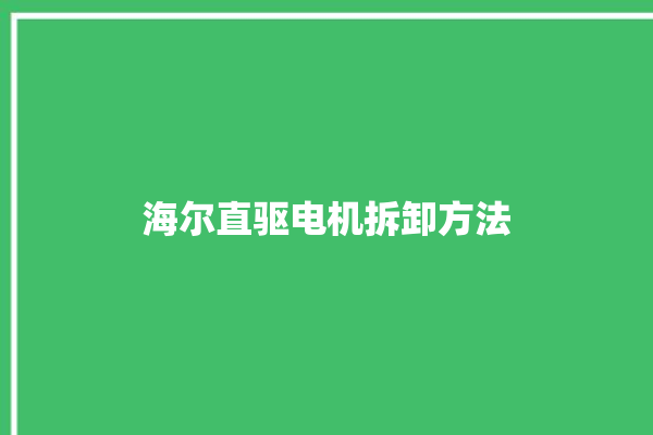 海尔直驱电机拆卸方法