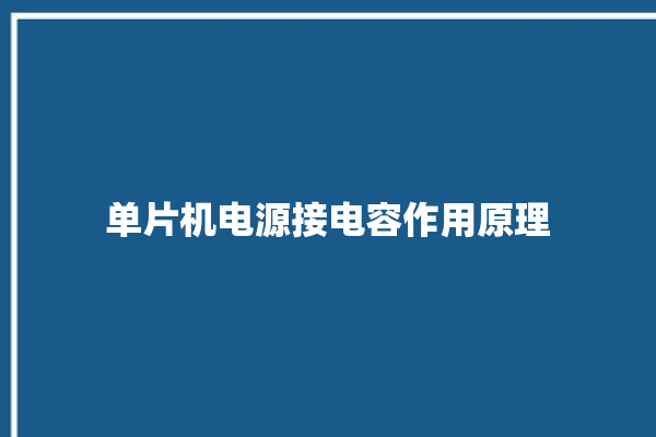 单片机电源接电容作用原理