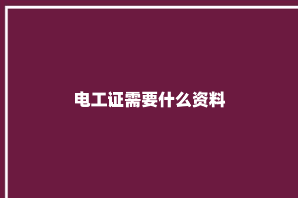 电工证需要什么资料