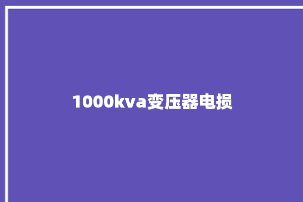 1000kva变压器电损