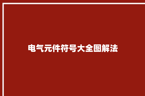 电气元件符号大全图解法