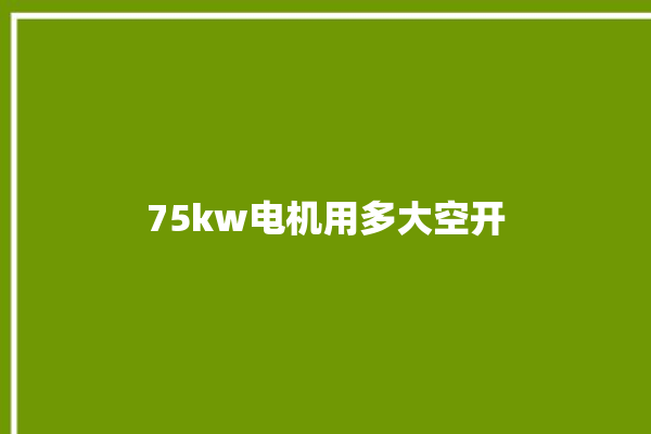 75kw电机用多大空开