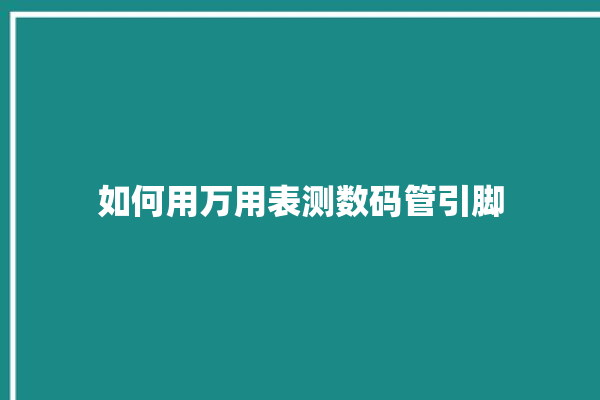 如何用万用表测数码管引脚