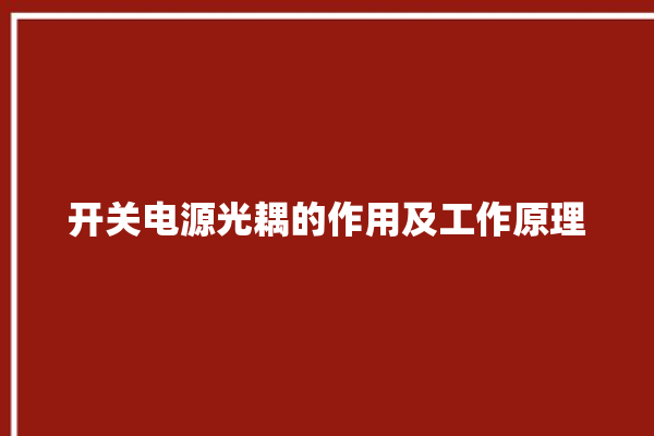 开关电源光耦的作用及工作原理