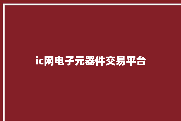 ic网电子元器件交易平台