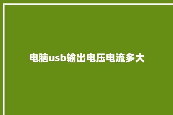 电脑usb输出电压电流多大