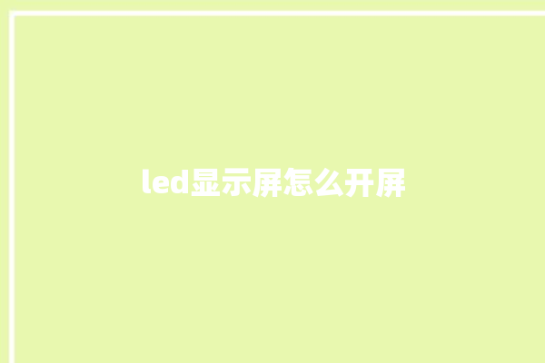 led显示屏怎么开屏