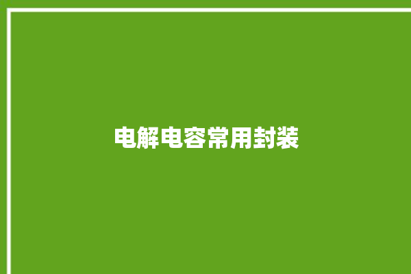 电解电容常用封装