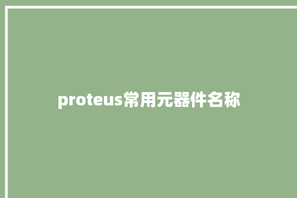 proteus常用元器件名称