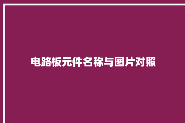 电路板元件名称与图片对照