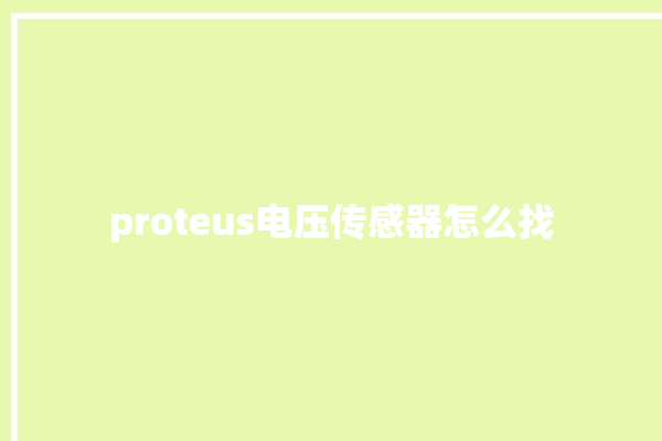 proteus电压传感器怎么找