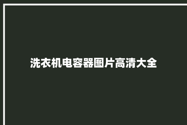 洗衣机电容器图片高清大全