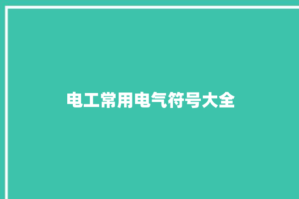 电工常用电气符号大全