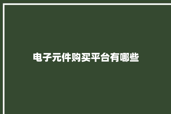 电子元件购买平台有哪些