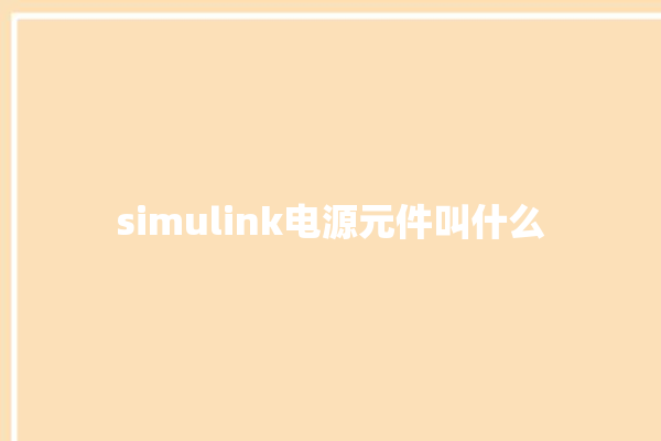 simulink电源元件叫什么