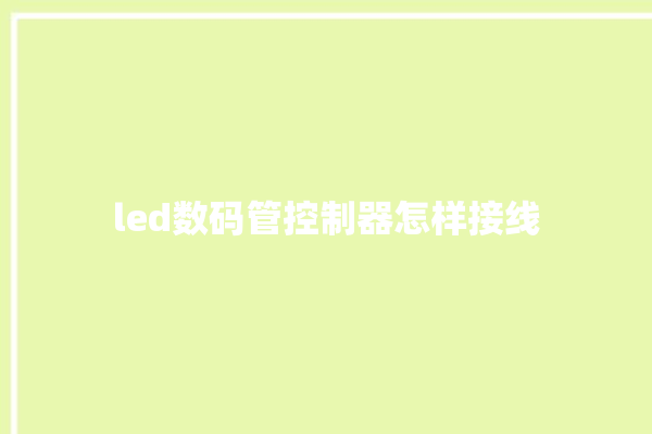 led数码管控制器怎样接线