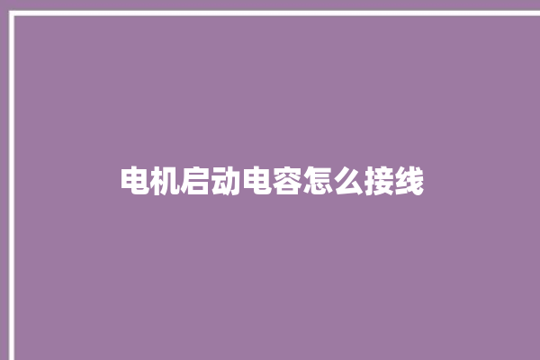 电机启动电容怎么接线