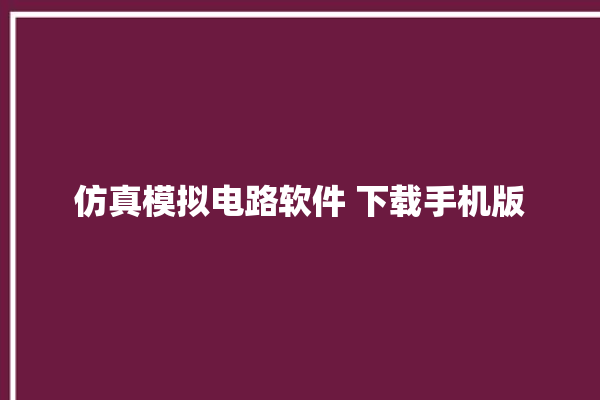 仿真模拟电路软件 下载手机版