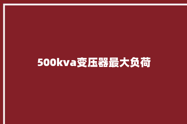 500kva变压器最大负荷