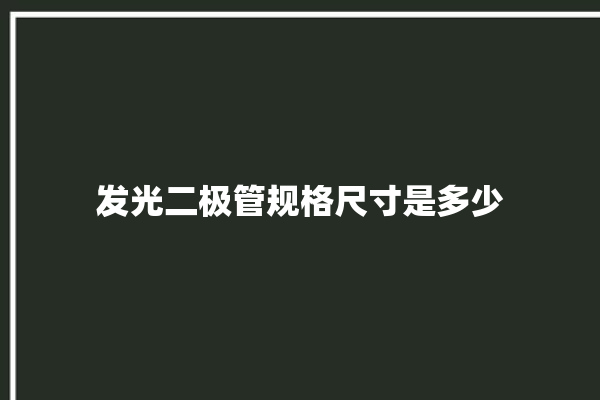 发光二极管规格尺寸是多少