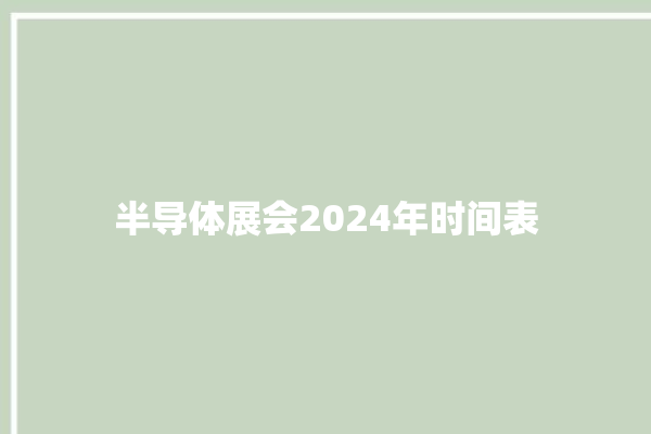 半导体展会2024年时间表