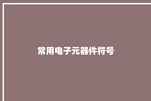 常用电子元器件符号