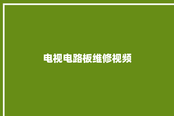 电视电路板维修视频