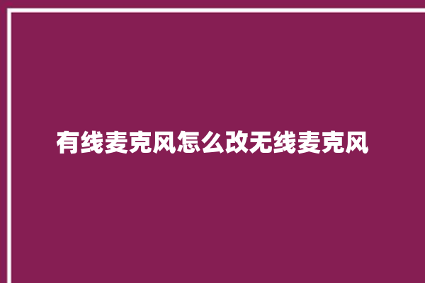 有线麦克风怎么改无线麦克风