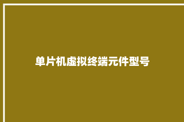 单片机虚拟终端元件型号