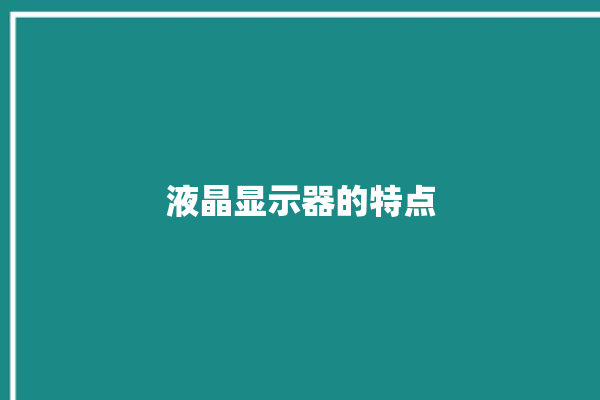 液晶显示器的特点