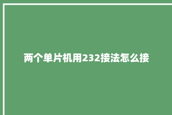 两个单片机用232接法怎么接