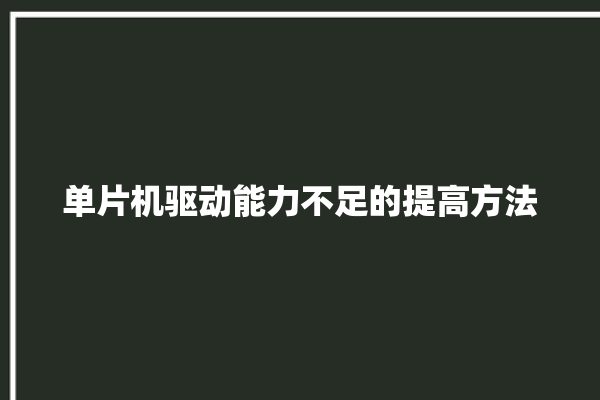 单片机驱动能力不足的提高方法