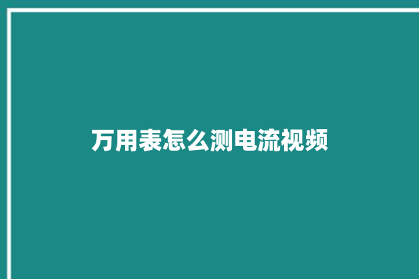 万用表怎么测电流视频