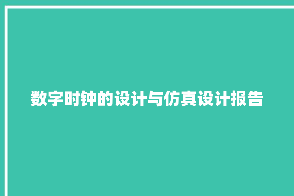 数字时钟的设计与仿真设计报告