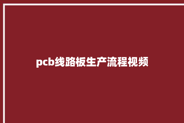 pcb线路板生产流程视频