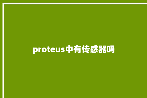 proteus中有传感器吗